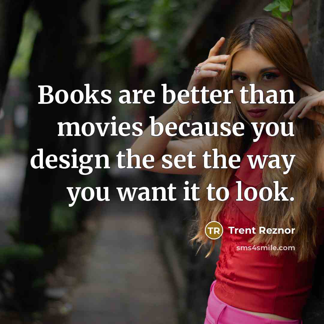 “Books are better than movies because you design the set…” quote by Trent Reznor