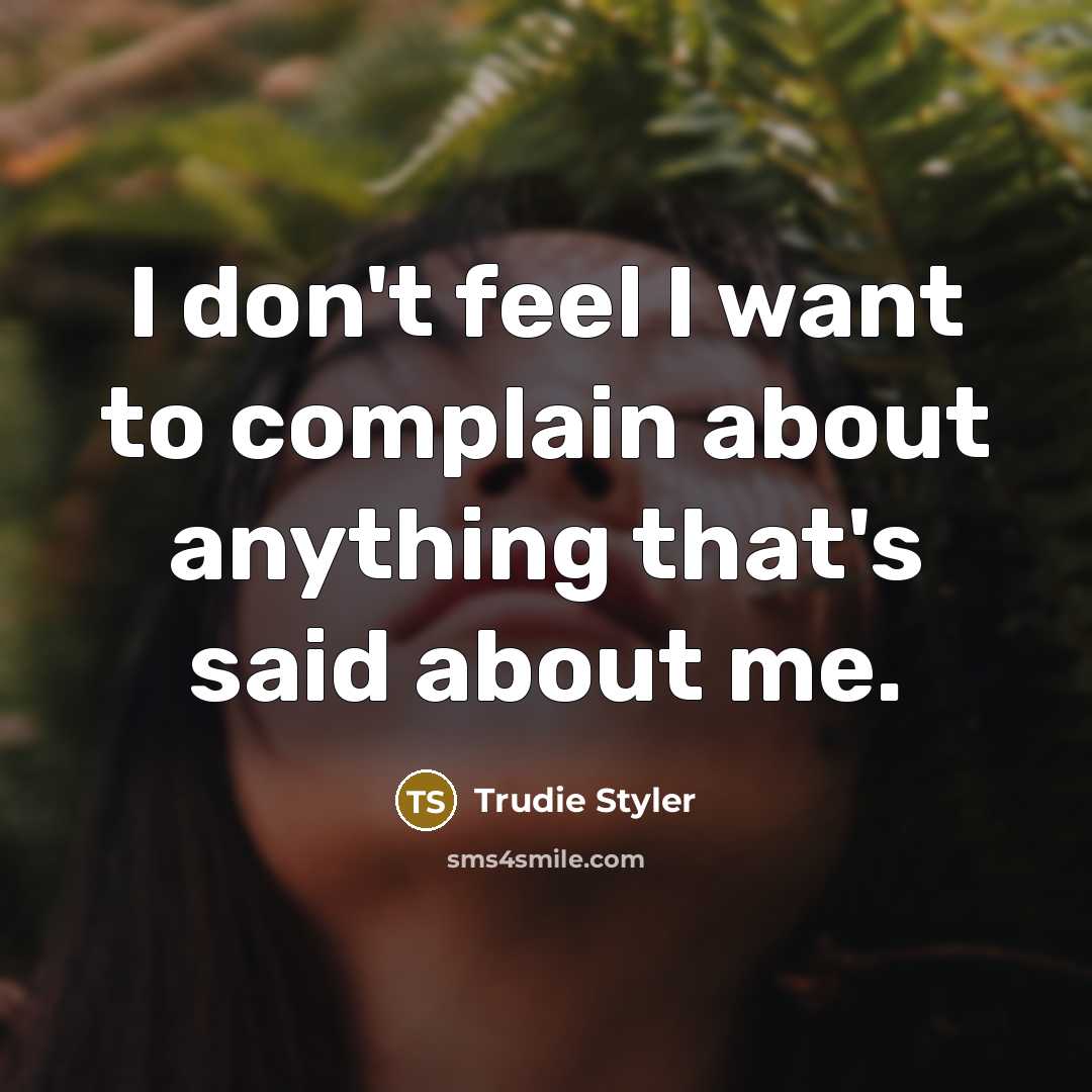 “I don't feel I want to complain about anything that's…” quote by Trudie Styler