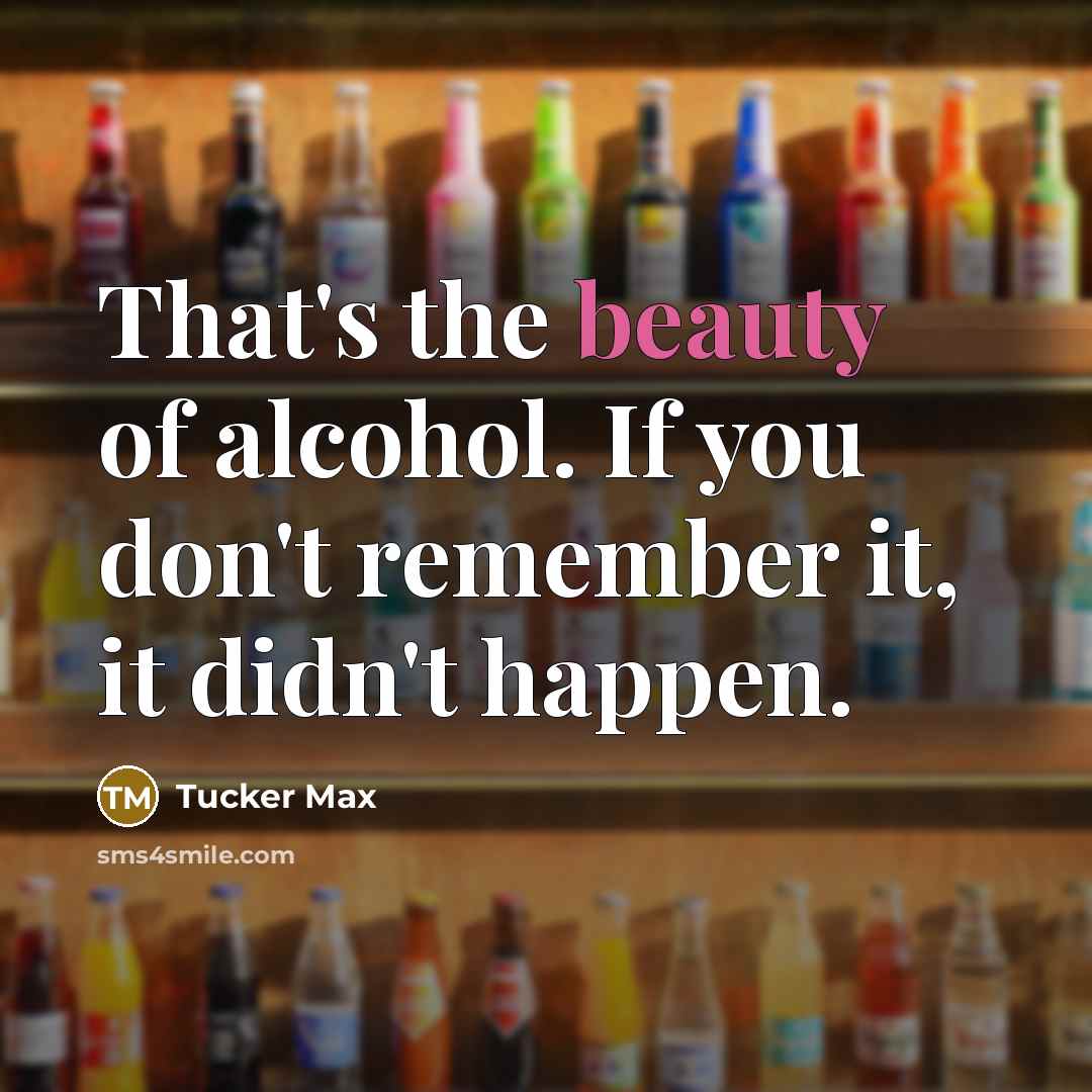 “That's the beauty of alcohol. If you don't remember it,…” quote by Tucker Max