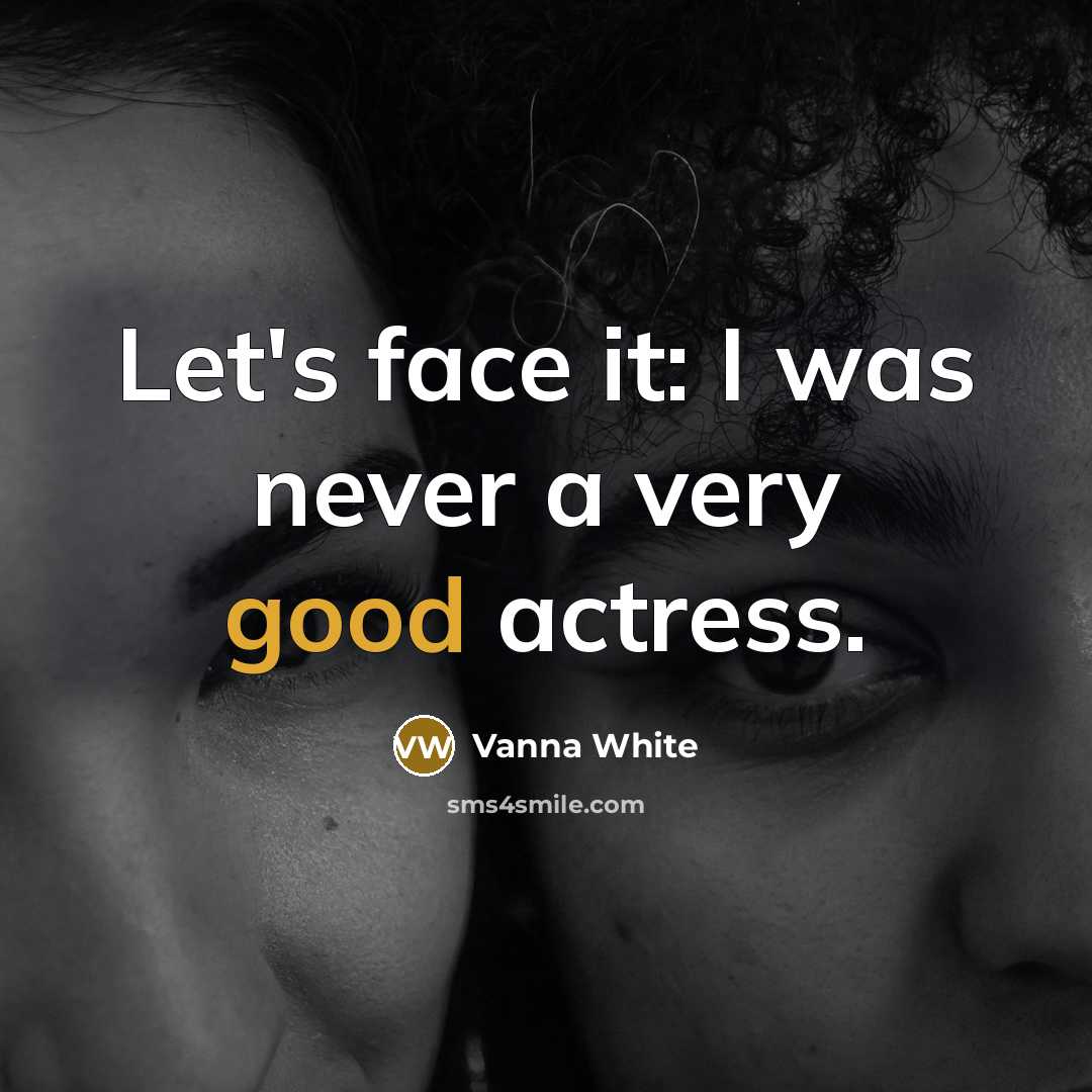 “Let's face it: I was never a very good actress.…” quote by Vanna White