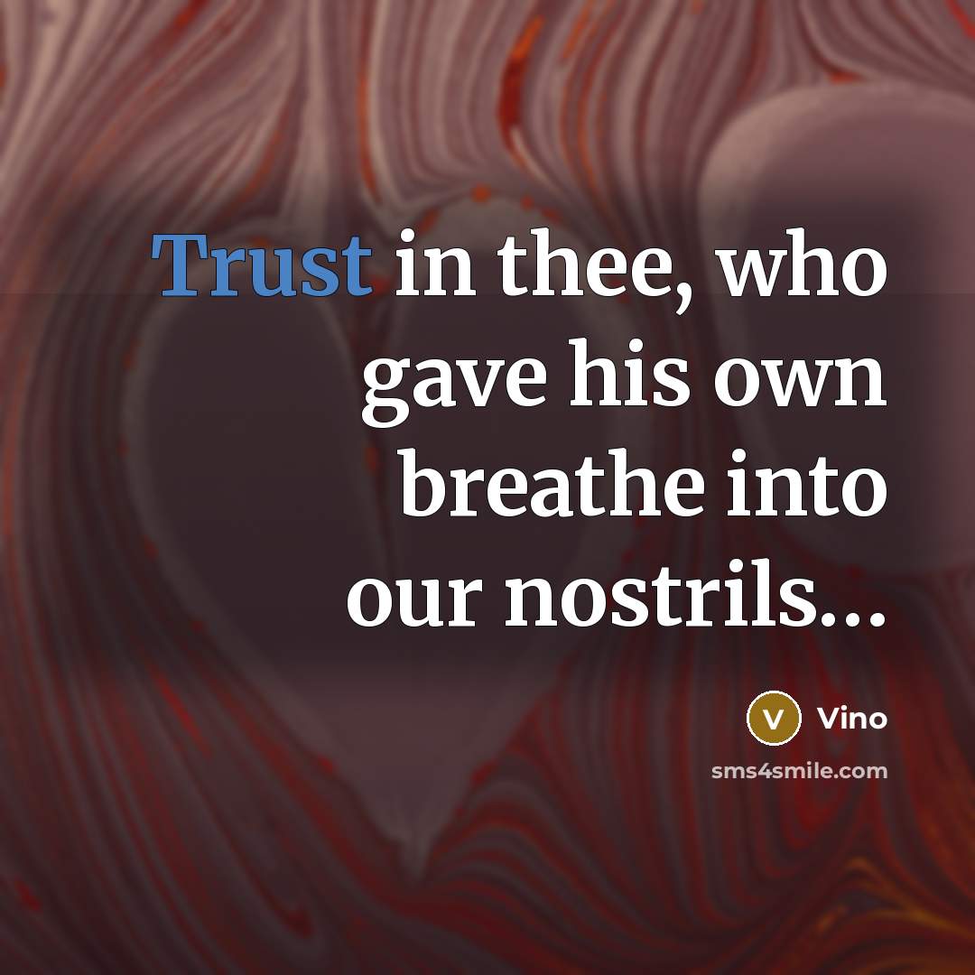 “Trust in thee, who gave his own breathe into our…” quote by Vino