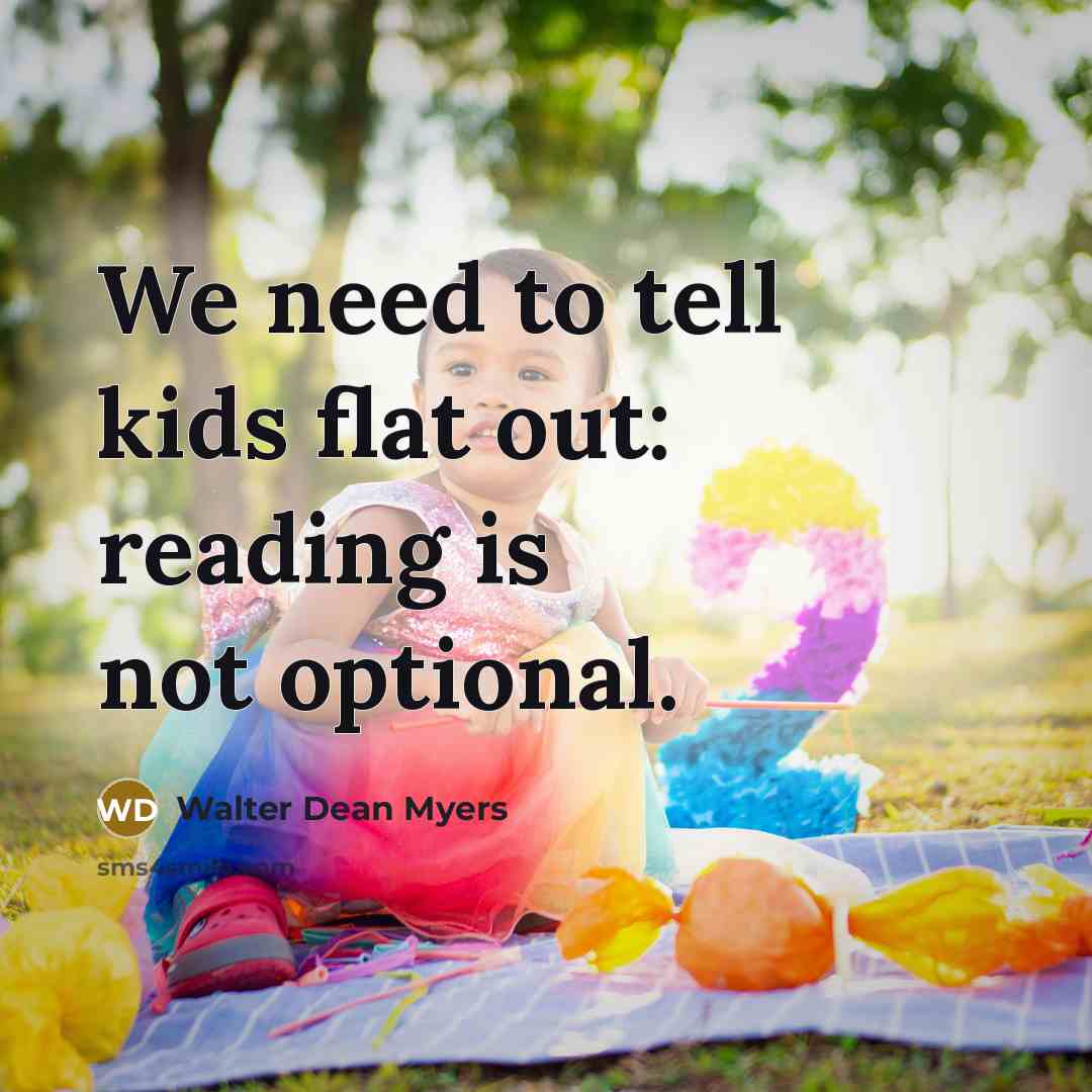 “We need to tell kids flat out: reading is not…” quote by Walter Dean Myers