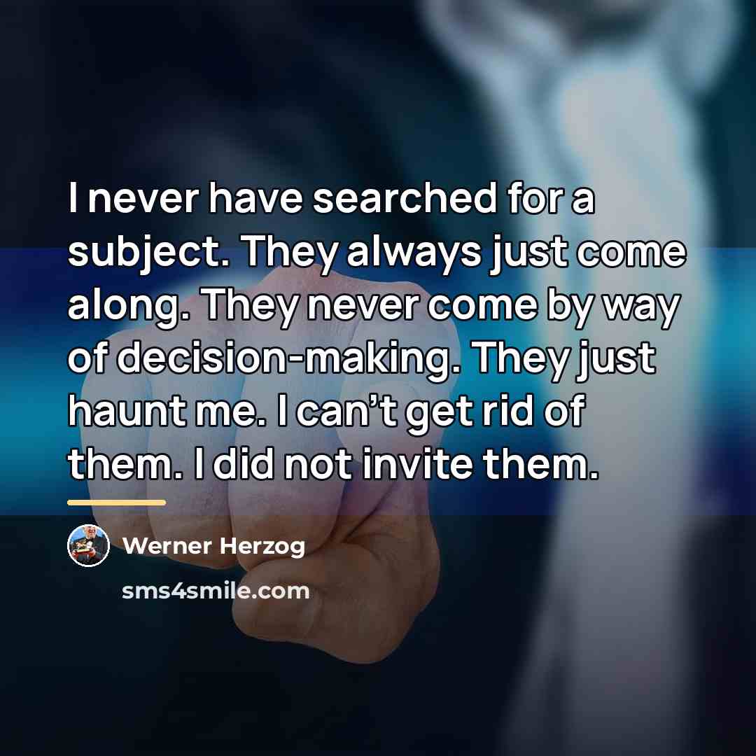 “I never have searched for a subject. They always just…” quote by Werner Herzog
