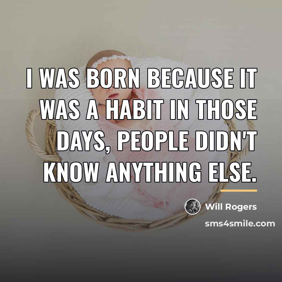 “I was born because it was a habit in those…” quote by Will Rogers