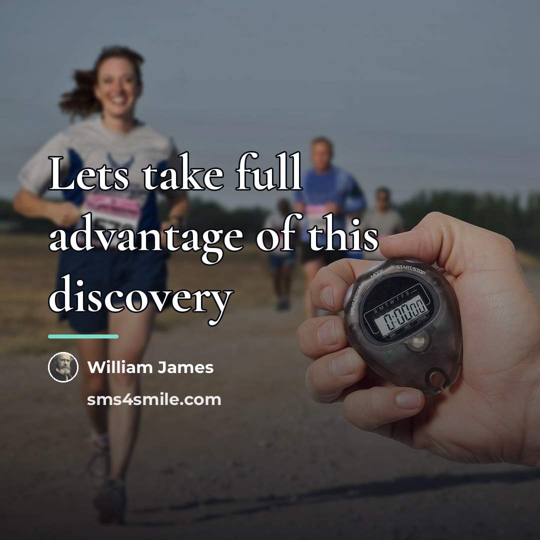 “Lets take full advantage of this discovery…” quote by William James