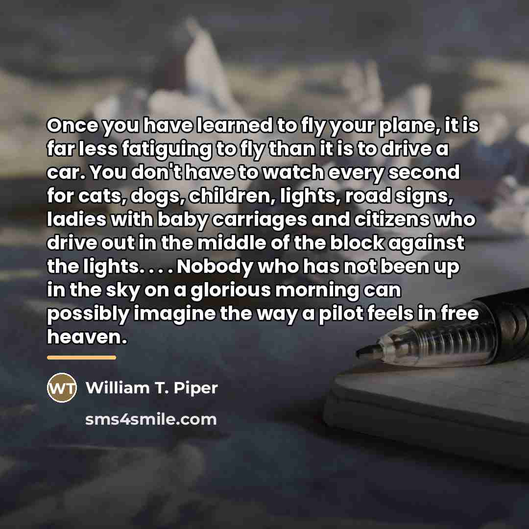 “Once you have learned to fly your plane, it is…” quote by William T. Piper