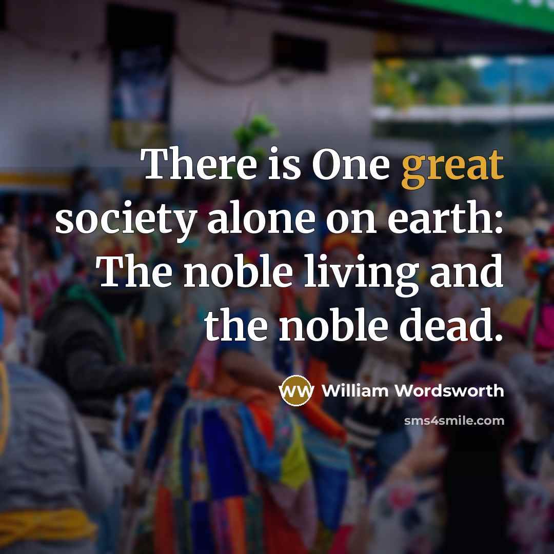 “There is One great society alone on earth: The noble…” quote by William Wordsworth