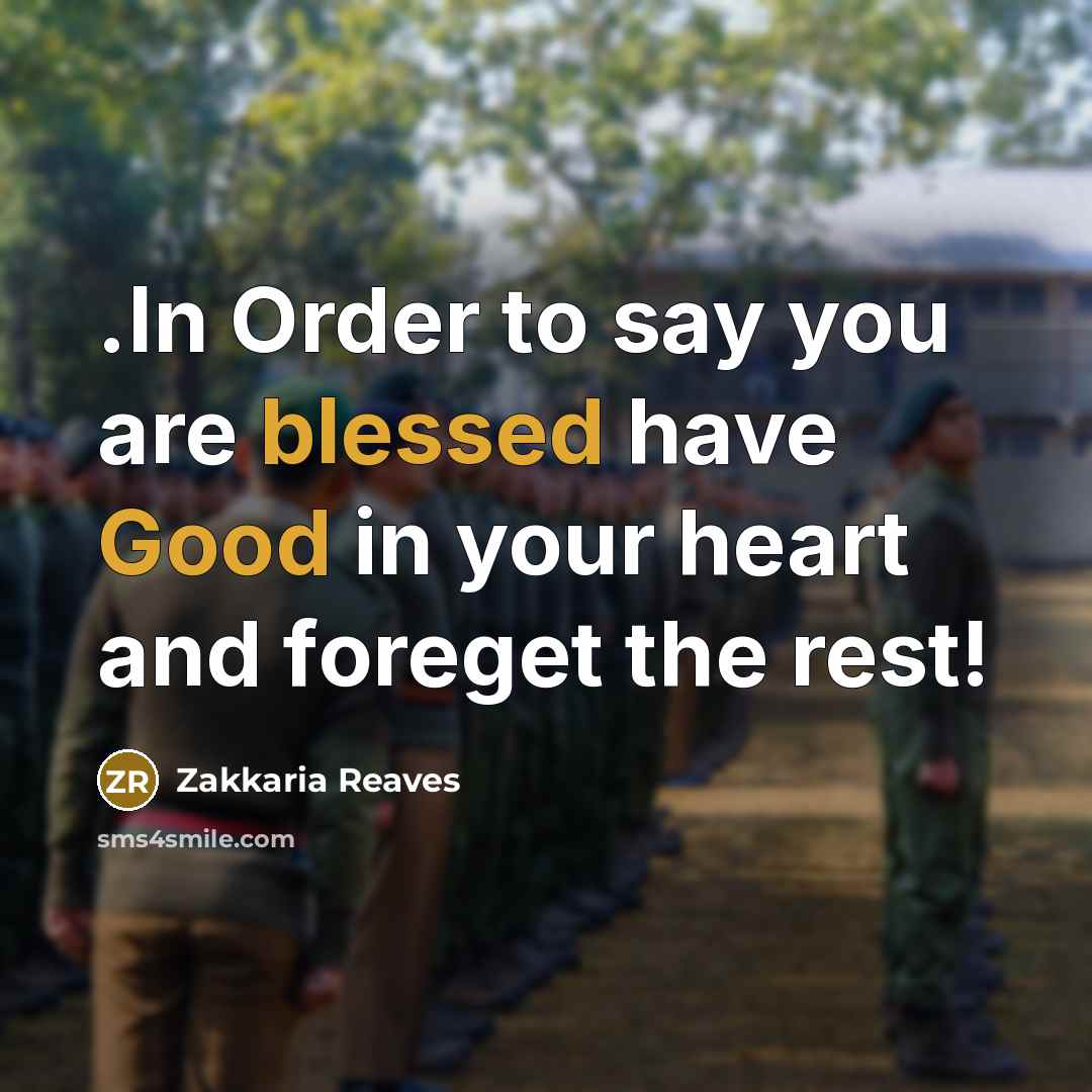 “.In Order to say you are blessed have Good in your heart and foreget the rest!” quote by Zakkaria Reaves