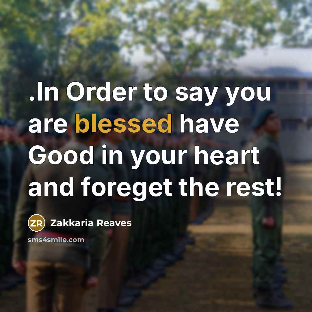 “.In Order to say you are blessed have Good in your heart and foreget the rest!” quote by Zakkaria Reaves