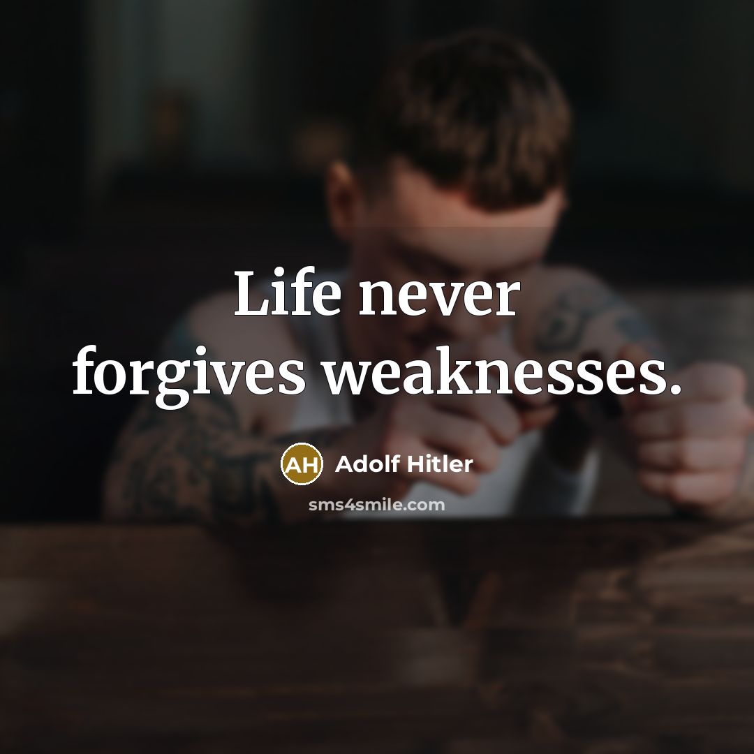 “Life never forgives weaknesses.…” quote by Adolf Hitler