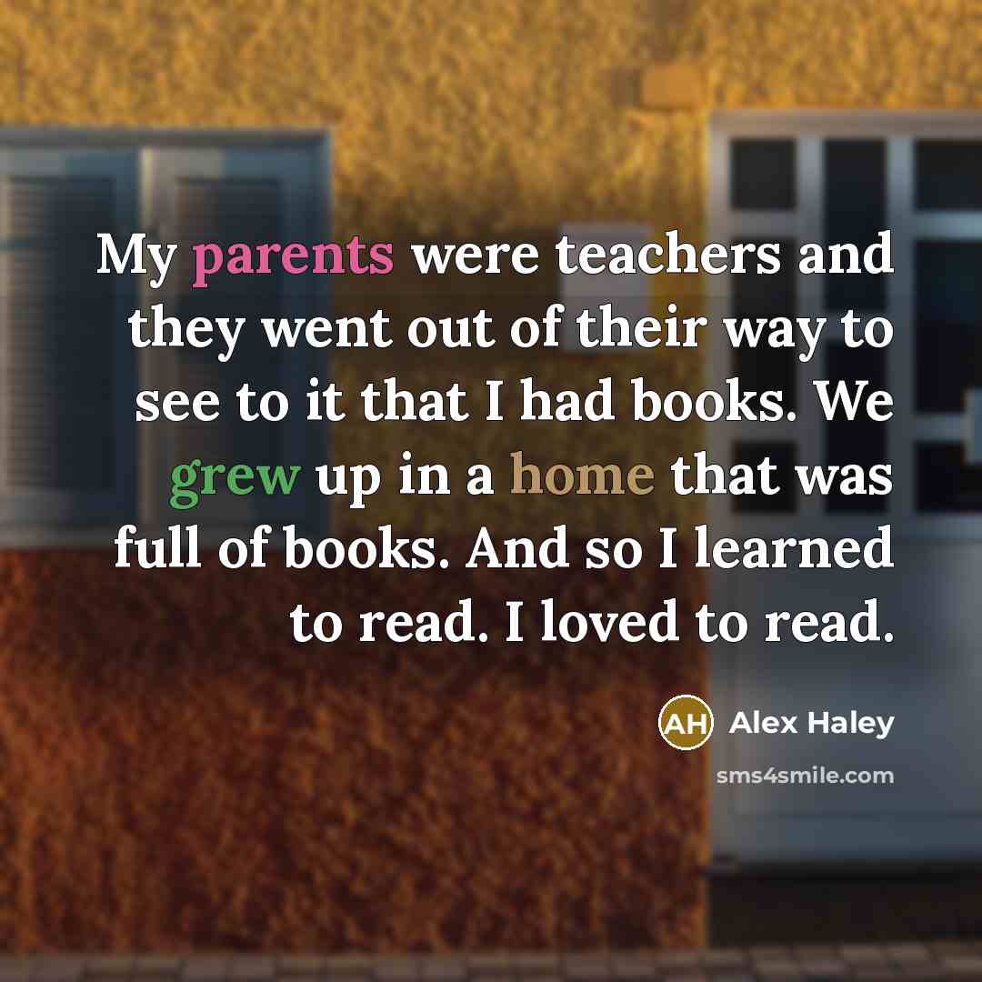 “My parents were teachers and they went out of their…” quote by Alex Haley