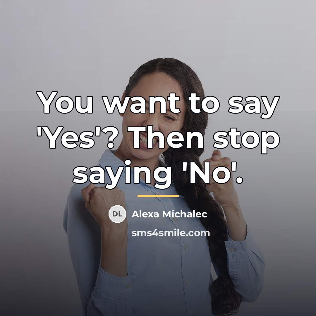 “You want to say 'Yes'? Then stop saying 'No'.…” quote by Alexa Michalec