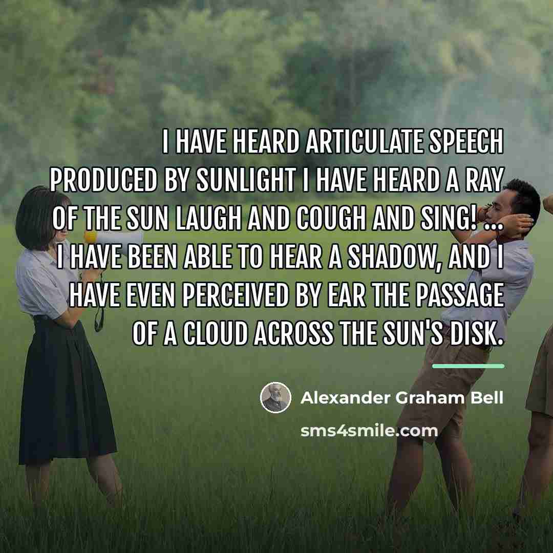 “I have heard articulate speech produced by sunlight I have…” quote by Alexander Graham Bell