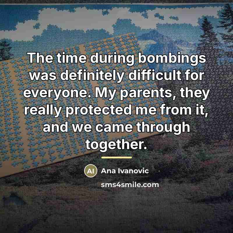 “The time during bombings was definitely difficult for everyone. My…” quote by Ana Ivanovic