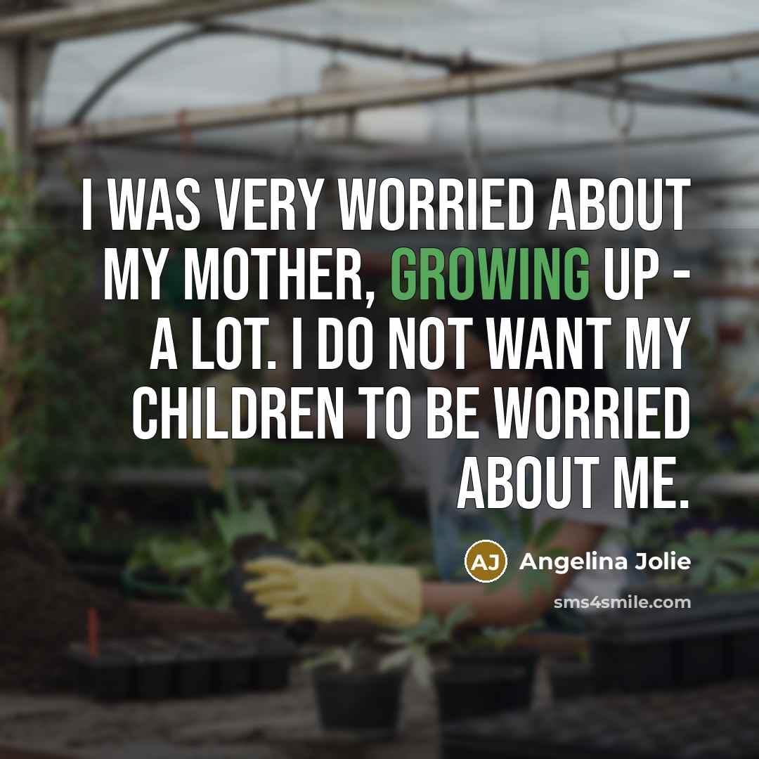 “I was very worried about my mother, growing up -…” quote by Angelina Jolie