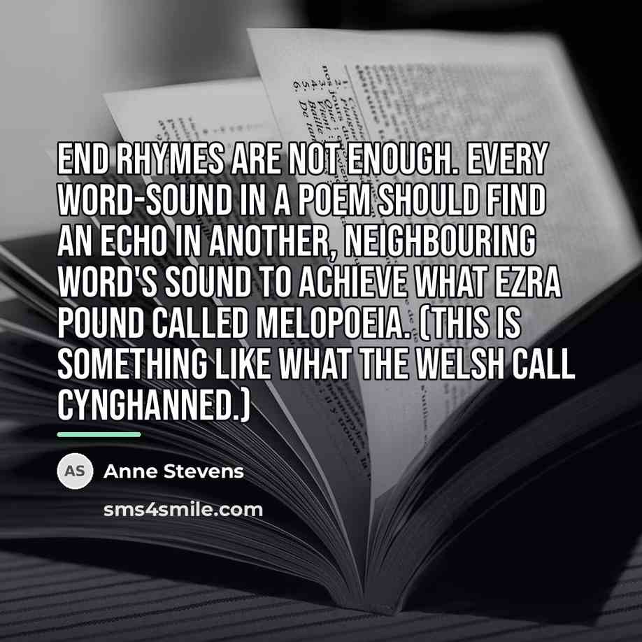 “End rhymes are not enough. Every word-sound in a poem…” quote by Anne Stevens