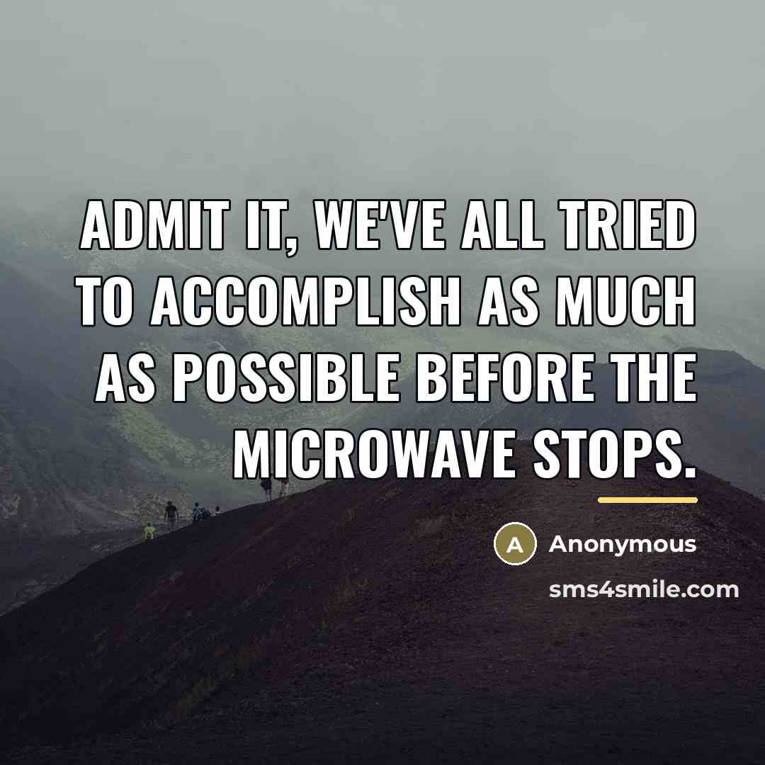 “Admit it, we've all tried to accomplish as much as…” quote by Anonymous