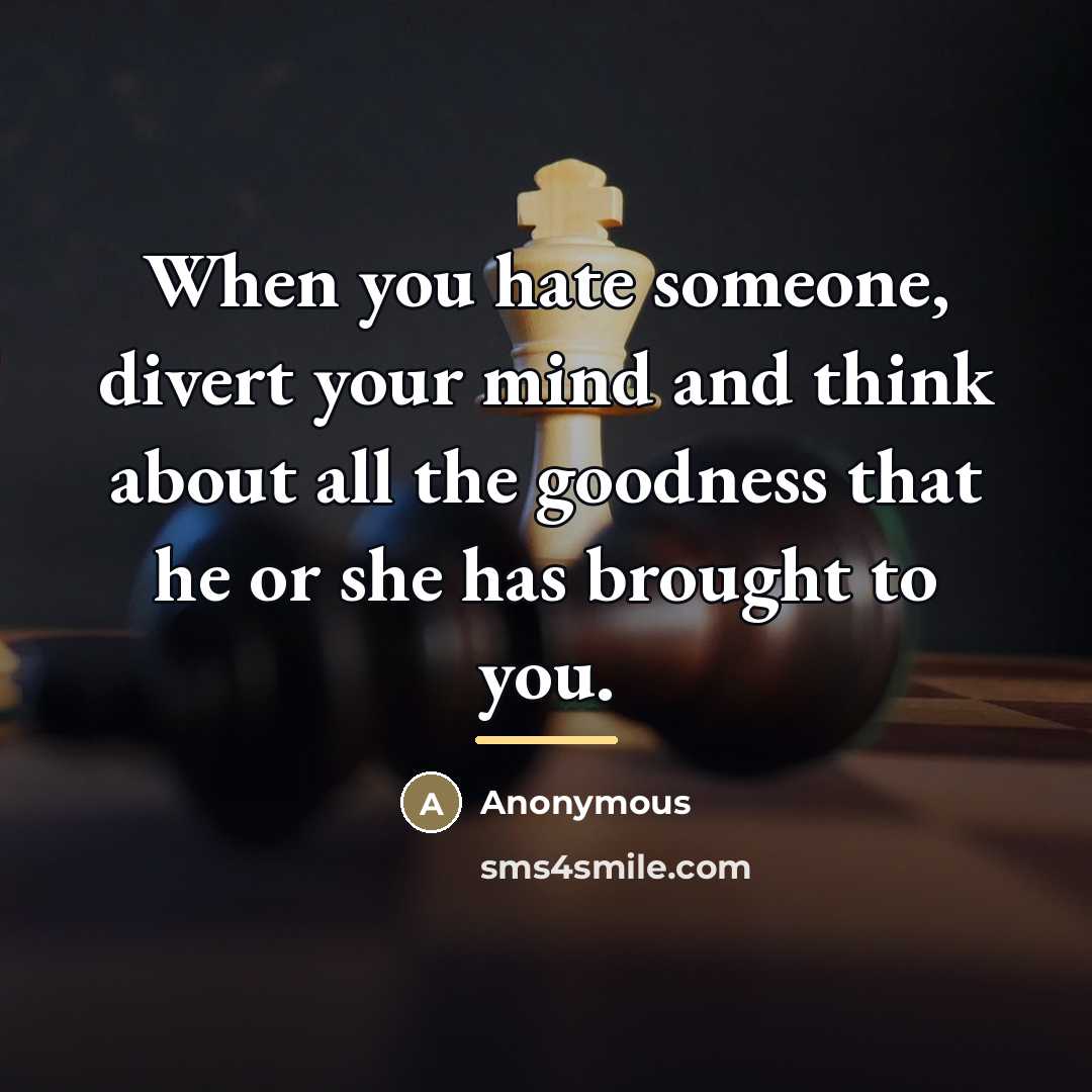 “When you hate someone, divert your mind and think about…” quote by Anonymous