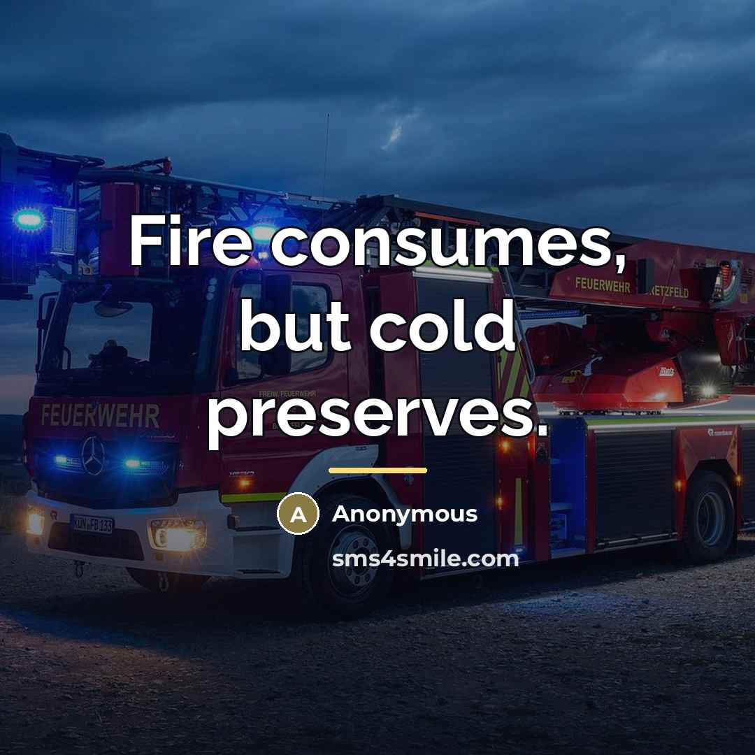 “Fire consumes, but cold preserves.…” quote by Anonymous