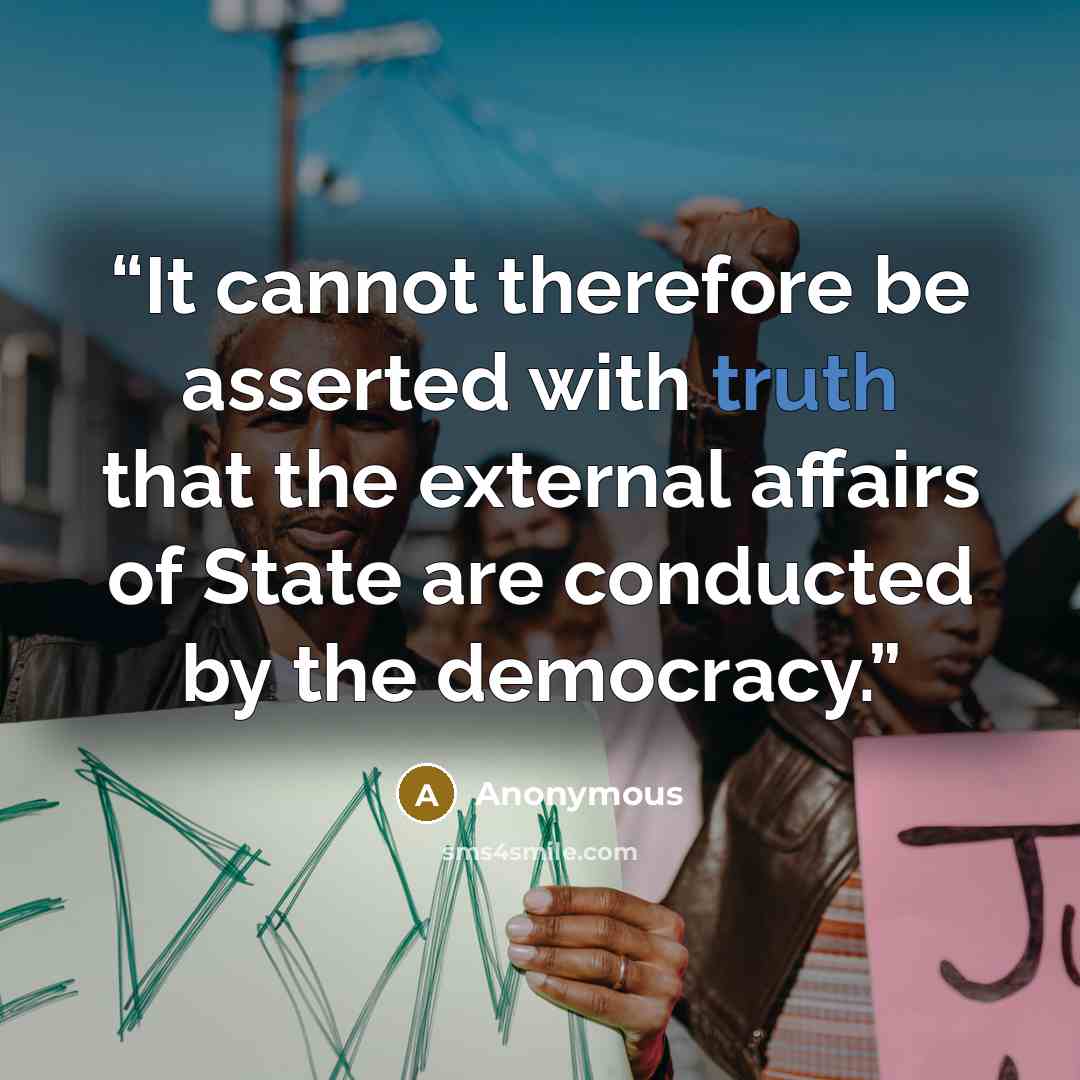 “It cannot therefore be asserted with truth that the external affairs of State are conducted by the democracy.” quote by Anonymous