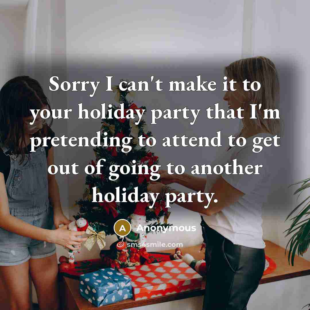 “Sorry I can't make it to your holiday party that…” quote by Anonymous