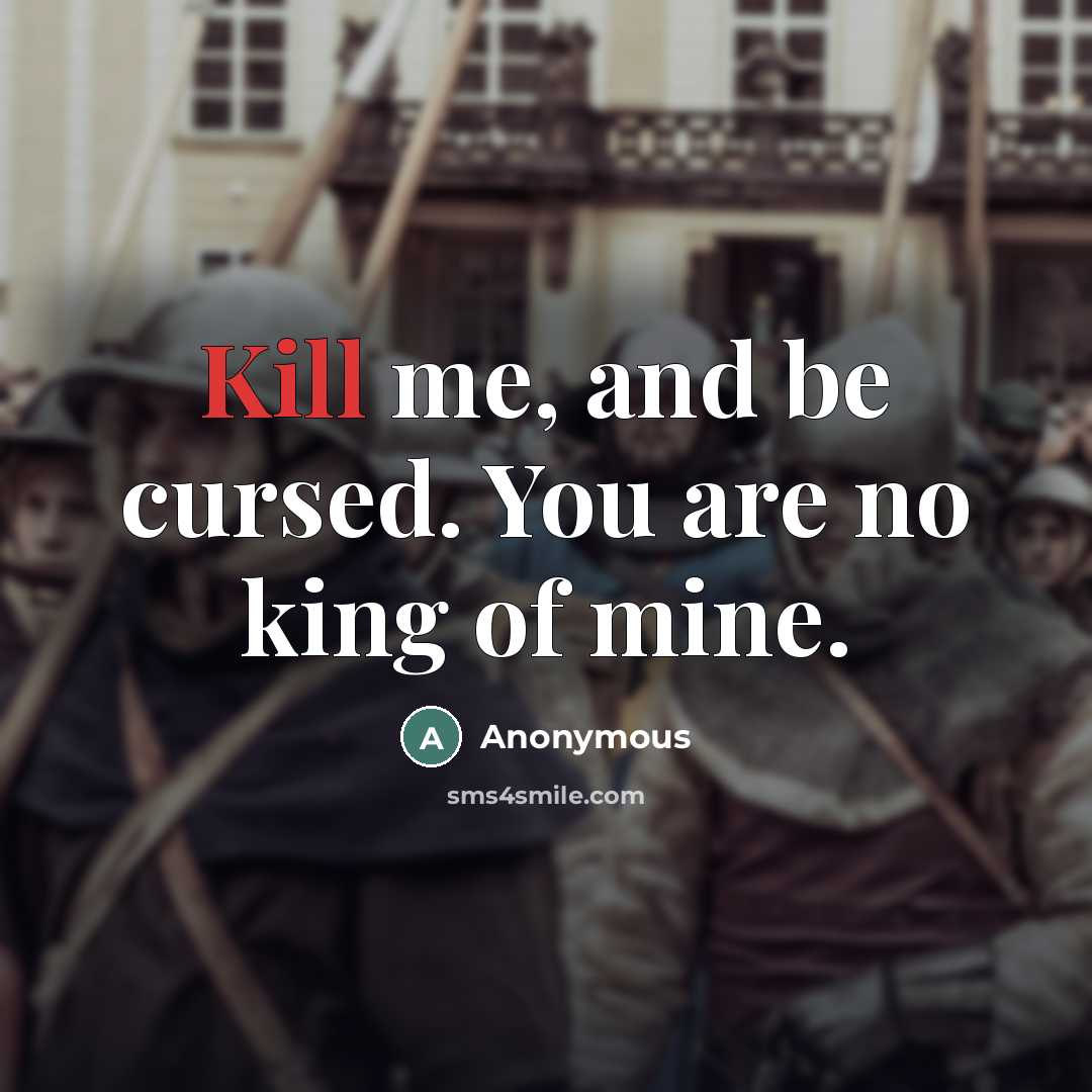 “Kill me, and be cursed. You are no king of…” quote by Anonymous