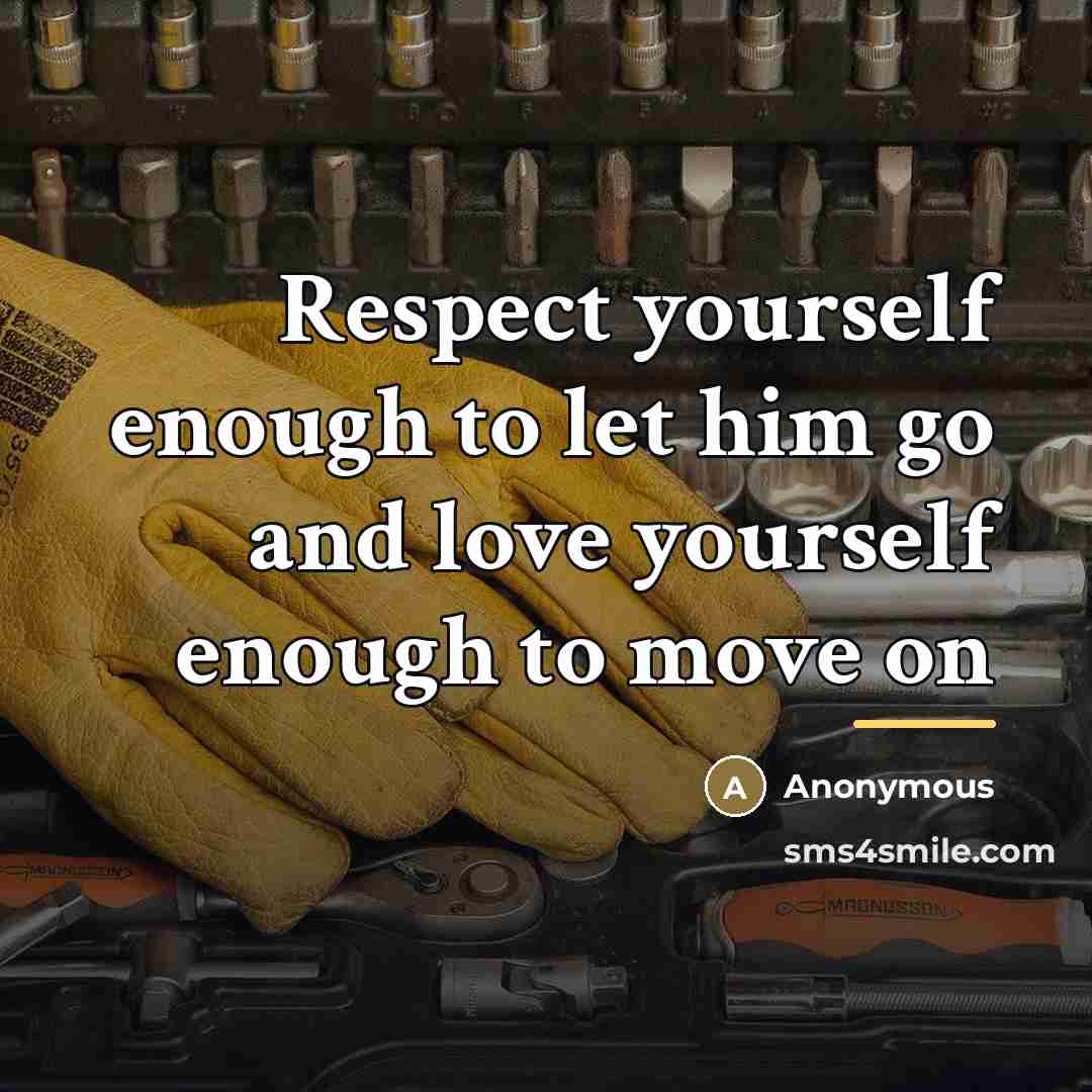 “Respect yourself enough to let him go and love yourself…” quote by Anonymous