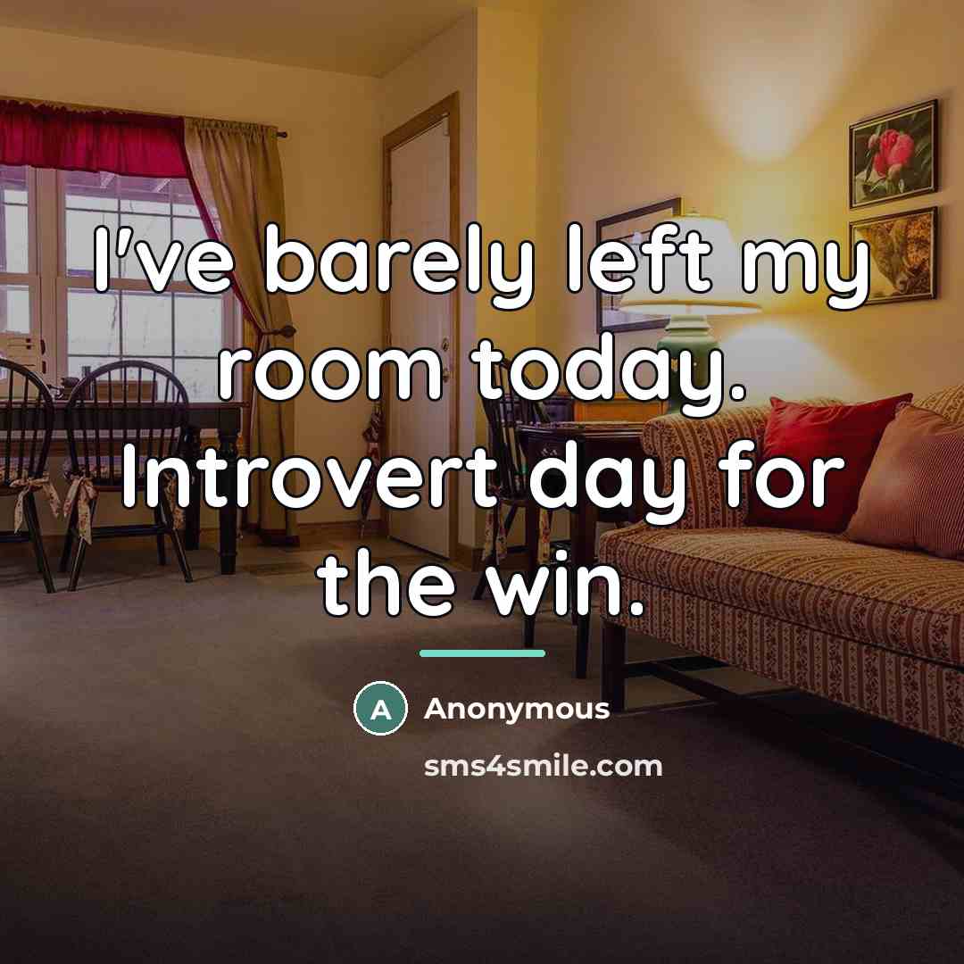 “I've barely left my room today. Introvert day for the…” quote by Anonymous
