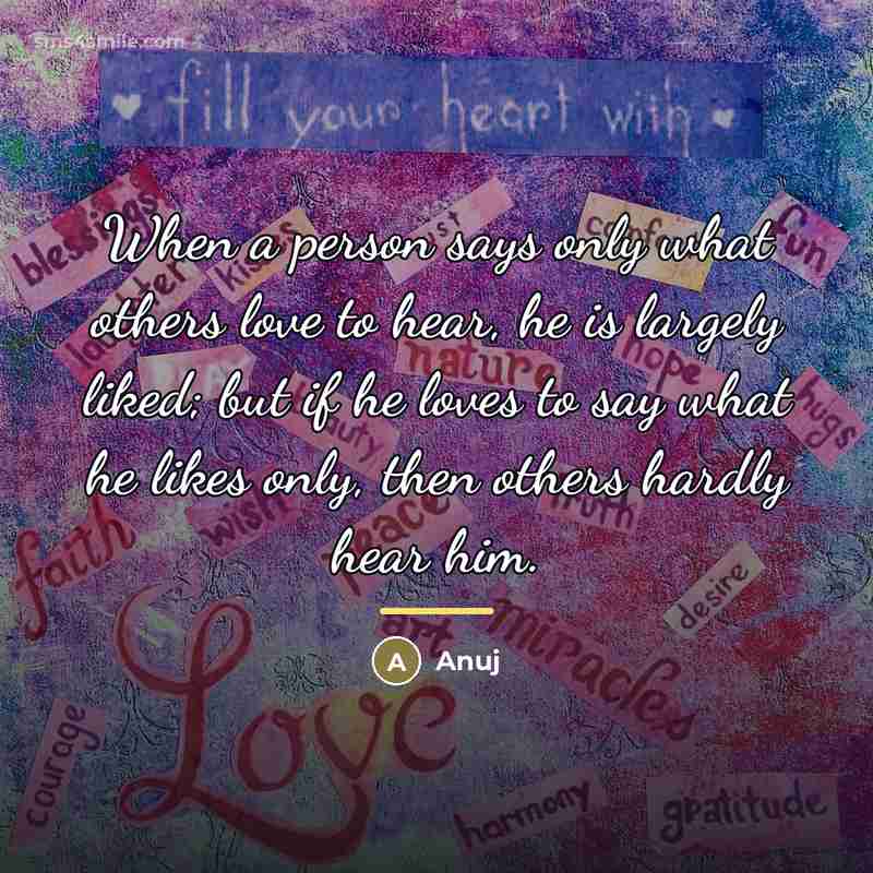 “When a person says only what others love to hear,…” quote by Anuj