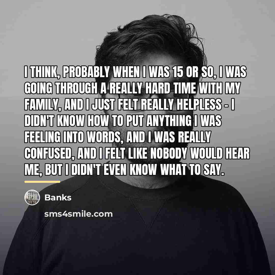 “I think, probably when I was 15 or so, I…” quote by Banks