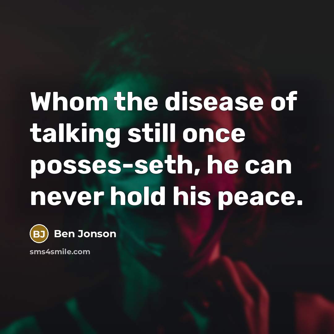 “Whom the disease of talking still once posses-seth, he can…” quote by Ben Jonson