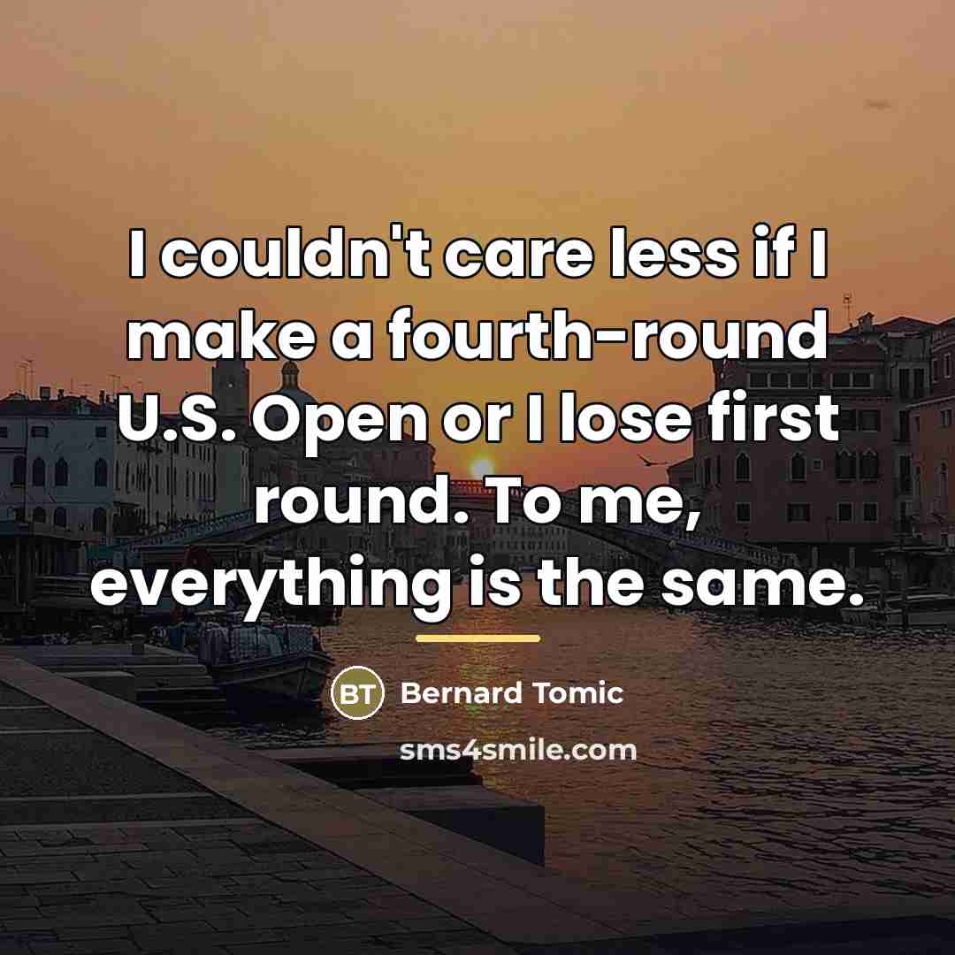 “I couldn't care less if I make a fourth-round U.S.…” quote by Bernard Tomic