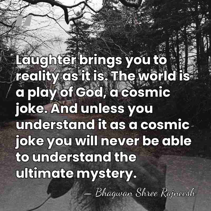 Laughter brings you to reality as it is. The world is a&hellip; - Bhagwan Shree Rajneesh