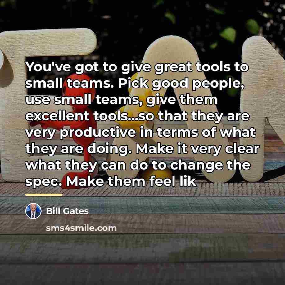 “You've got to give great tools to small teams. Pick…” quote by Bill Gates