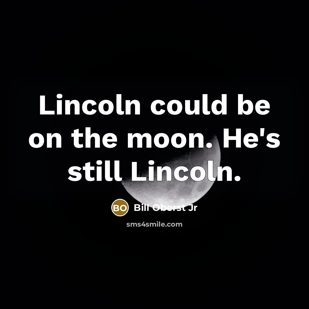 “Lincoln could be on the moon. He's still Lincoln.” quote by Bill Oberst Jr