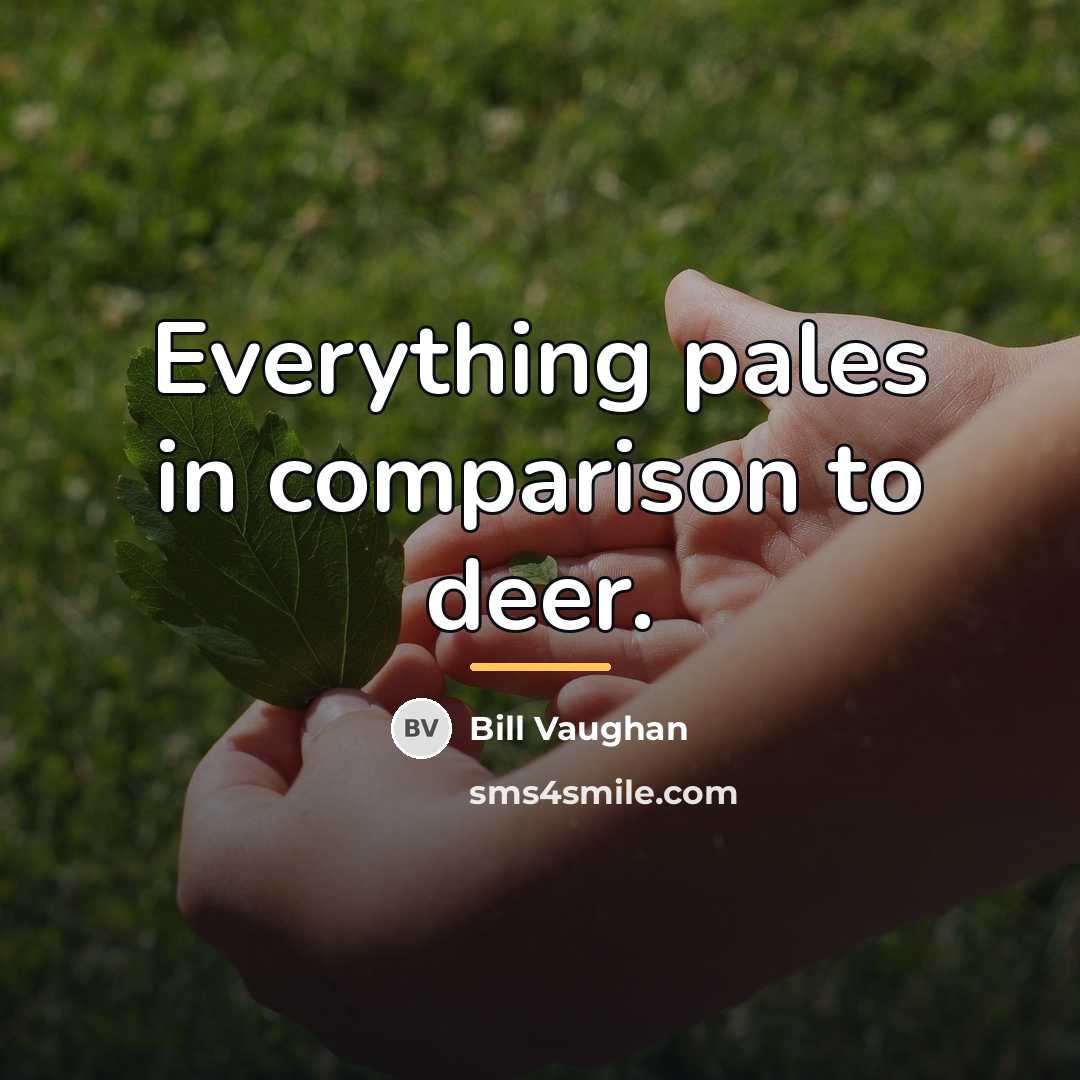 “Everything pales in comparison to deer.…” quote by Bill Vaughan