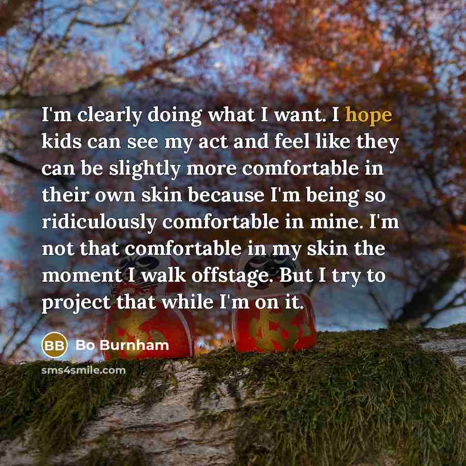 “I'm clearly doing what I want. I hope kids can…” quote by Bo Burnham
