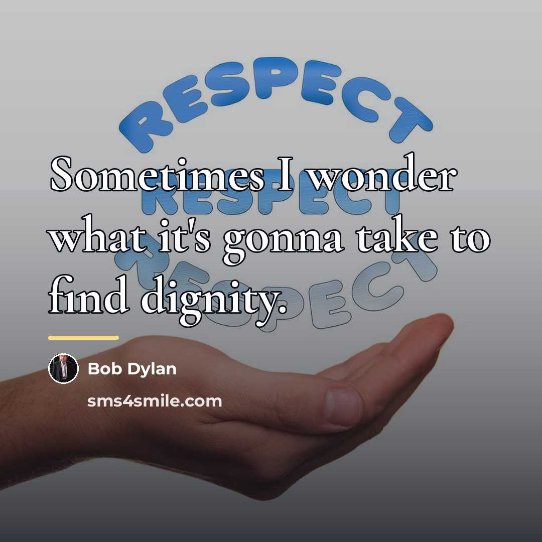 “Sometimes I wonder what it's gonna take to find dignity.…” quote by Bob Dylan