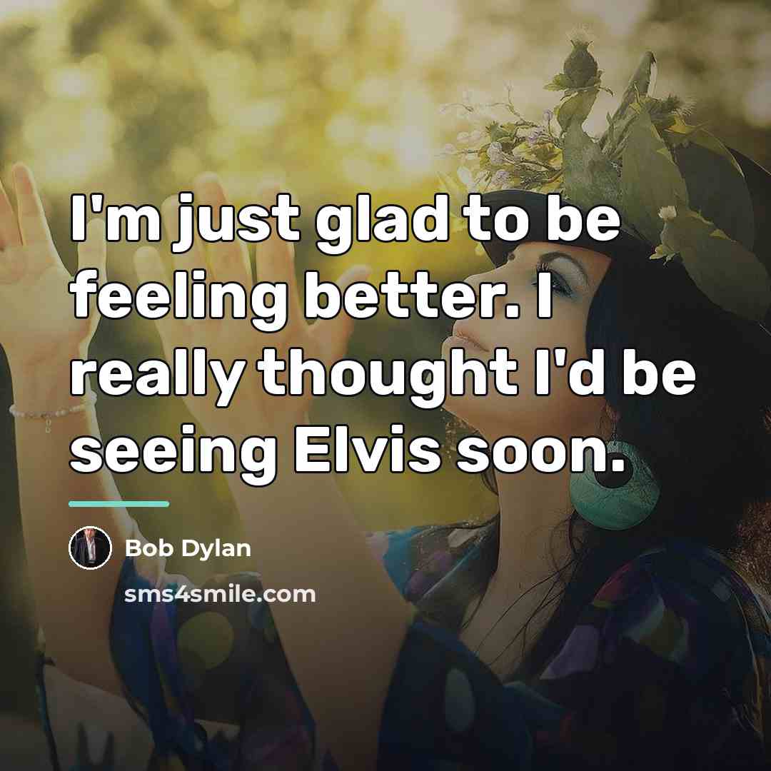 “I'm just glad to be feeling better. I really thought…” quote by Bob Dylan
