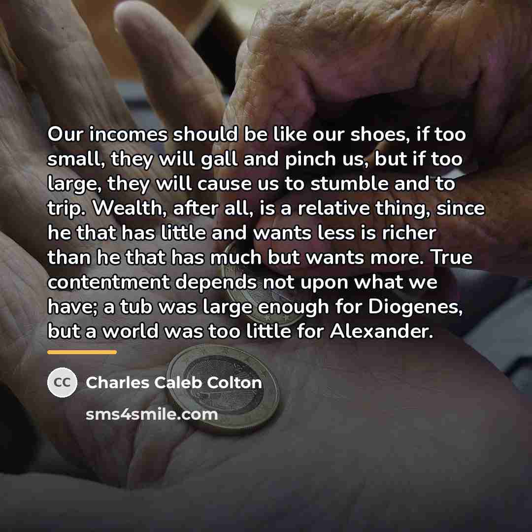 “Our incomes should be like our shoes, if too small,…” quote by Charles Caleb Colton