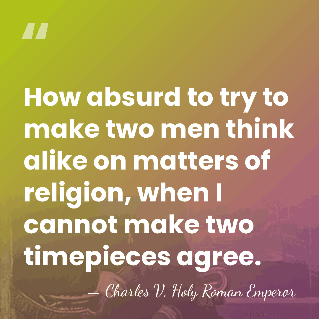 How absurd to try to make two men think alike on matters&hellip; - Charles V, Holy Roman Emperor