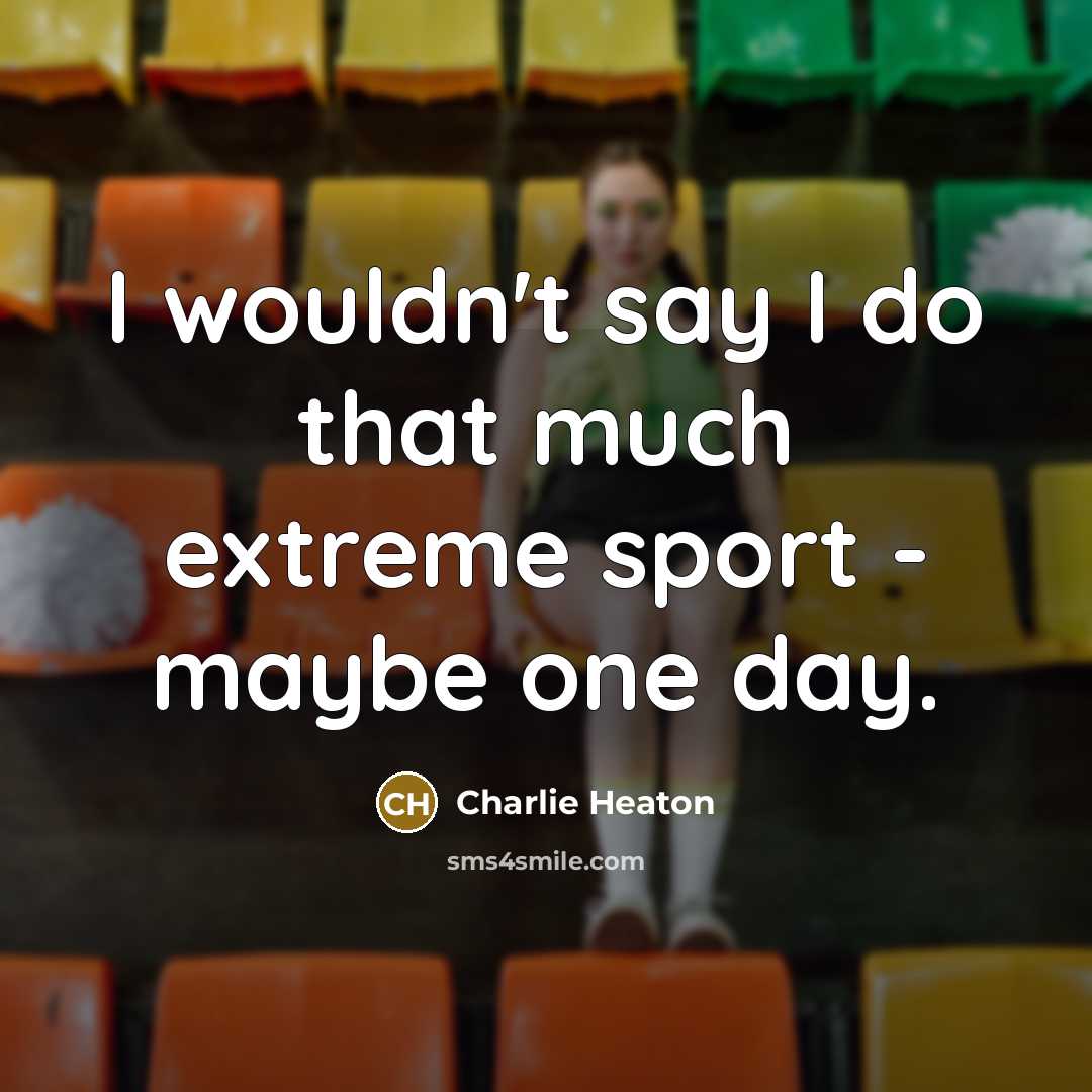 “I wouldn't say I do that much extreme sport -…” quote by Charlie Heaton