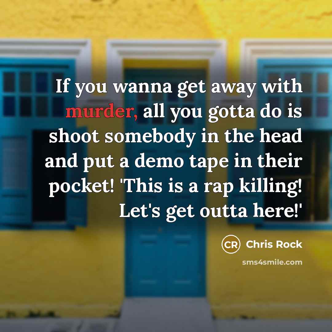 “If you wanna get away with murder, all you gotta…” quote by Chris Rock