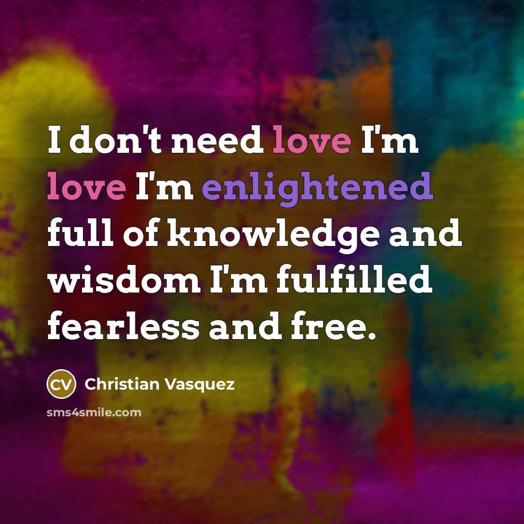 “I don't need love I'm love I'm enlightened full of…” quote by Christian Vasquez