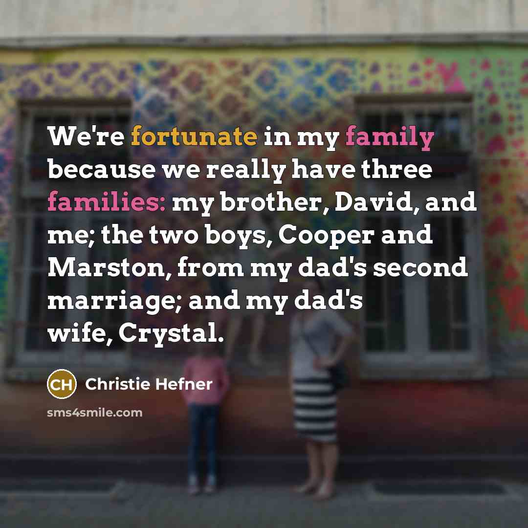 “We're fortunate in my family because we really have three…” quote by Christie Hefner