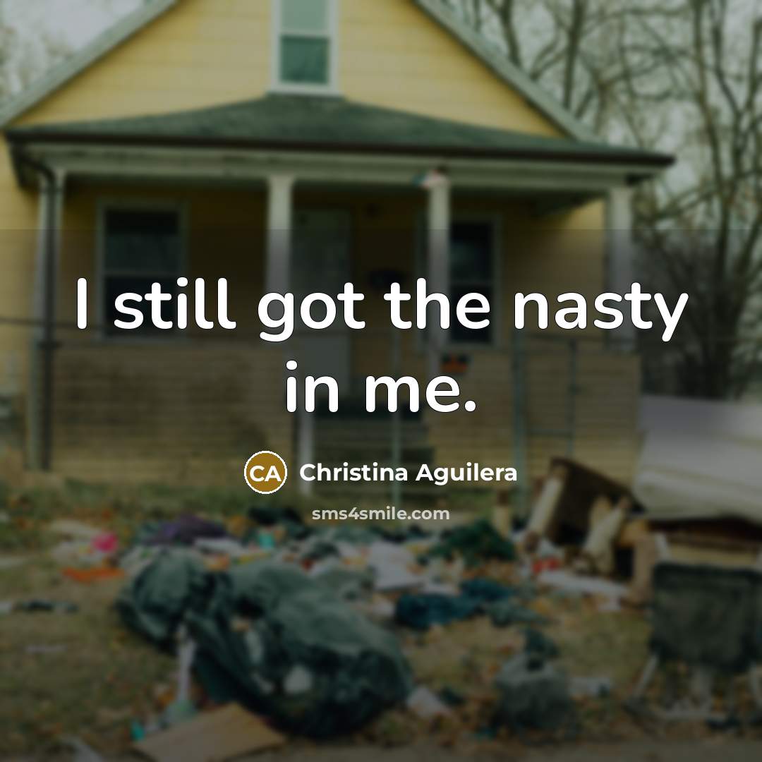 “I still got the nasty in me.…” quote by Christina Aguilera