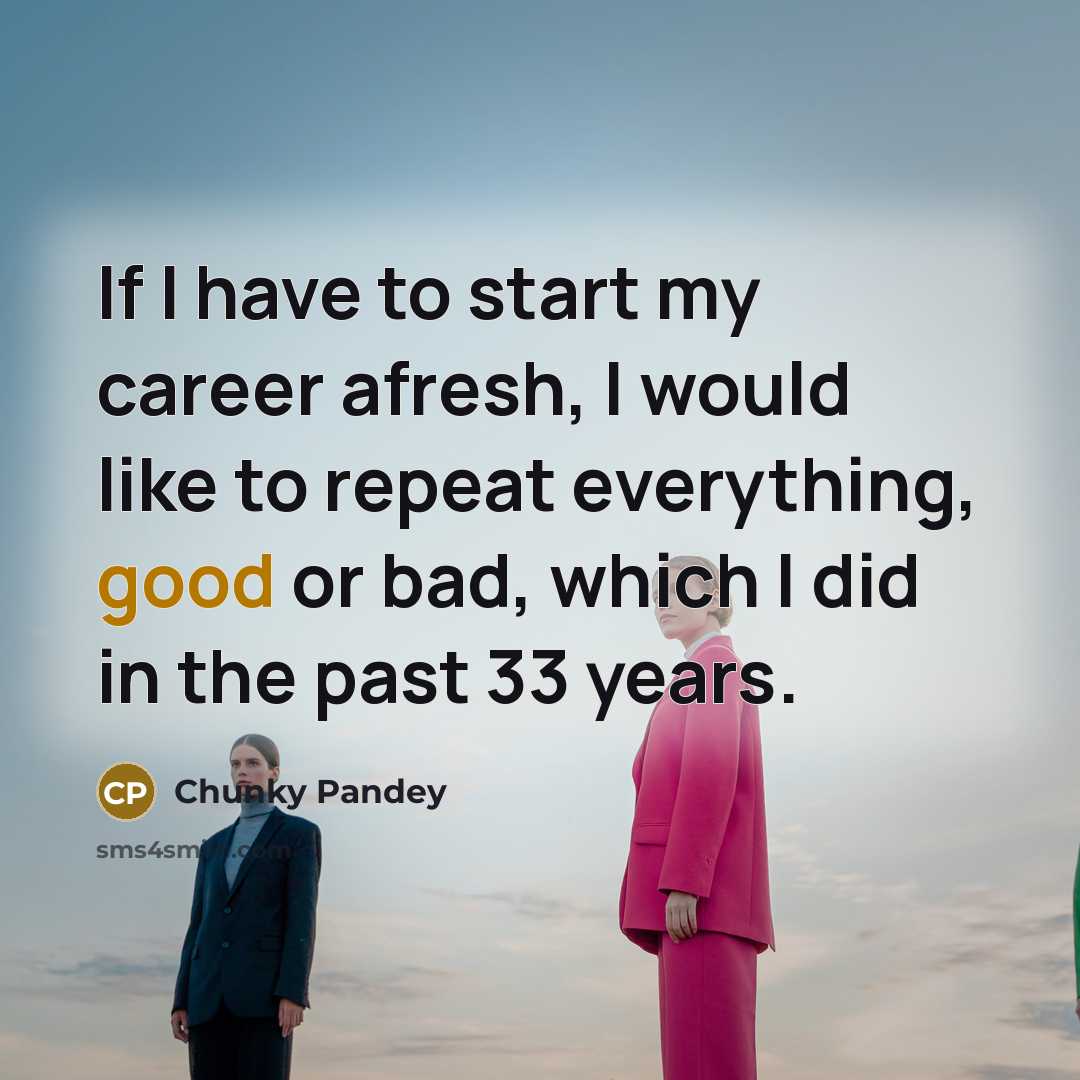 “If I have to start my career afresh, I would…” quote by Chunky Pandey