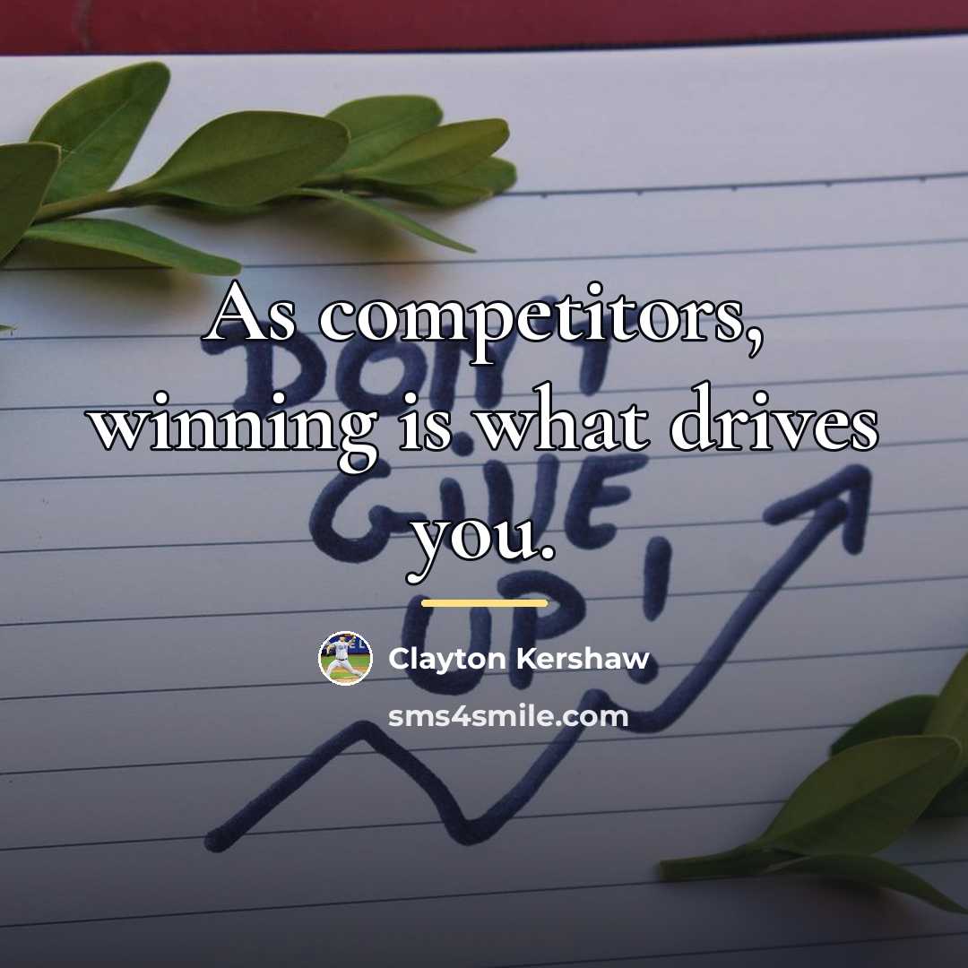 “As competitors, winning is what drives you.…” quote by Clayton Kershaw