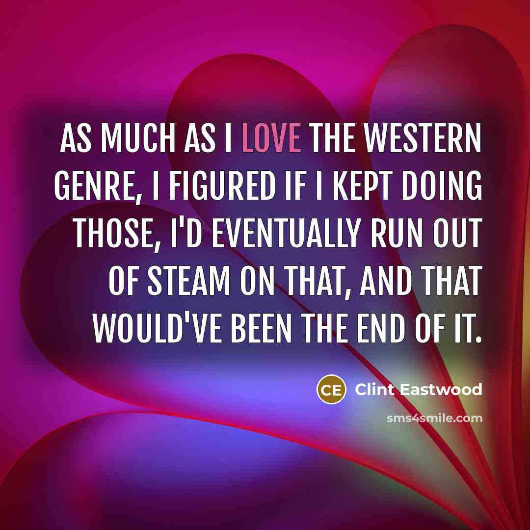 “As much as I love the Western genre, I figured…” quote by Clint Eastwood