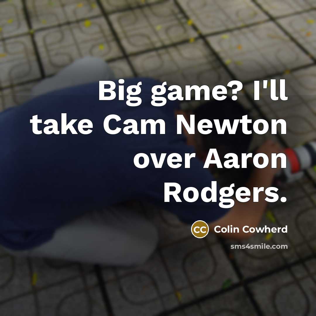 “Big game? I'll take Cam Newton over Aaron Rodgers.” quote by Colin Cowherd